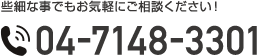 些細な事でもお気軽にご相談ください！ 04-7148-3301