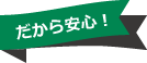 だから安心！